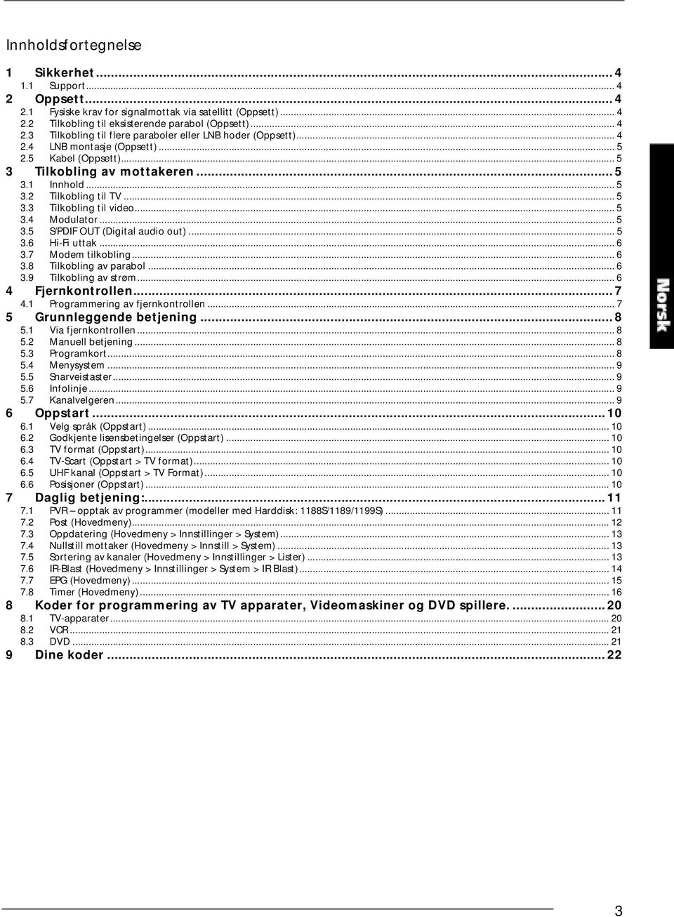 .. 5 3.6 Hi-Fi uttak... 6 3.7 Modem tilkobling... 6 3.8 Tilkobling av parabol... 6 3.9 Tilkobling av strøm... 6 4 Fjernkontrollen... 7 4.1 Programmering av fjernkontrollen.