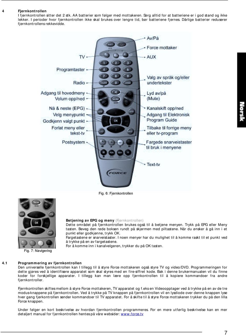 7: Navigering Betjening av EPG og meny (Fjernkontrollen) Dette området på fjernkontrollen brukes også til å betjene menyen. Trykk på EPG eller Meny tasten.