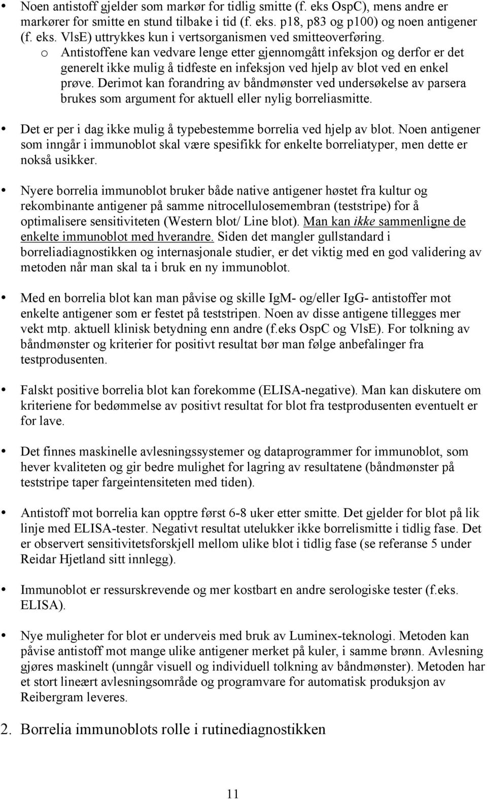 Derimot kan forandring av båndmønster ved undersøkelse av parsera brukes som argument for aktuell eller nylig borreliasmitte. Det er per i dag ikke mulig å typebestemme borrelia ved hjelp av blot.