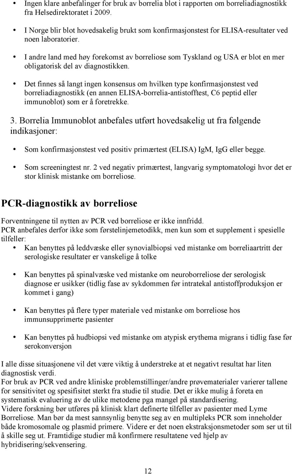 I andre land med høy forekomst av borreliose som Tyskland og USA er blot en mer obligatorisk del av diagnostikken.