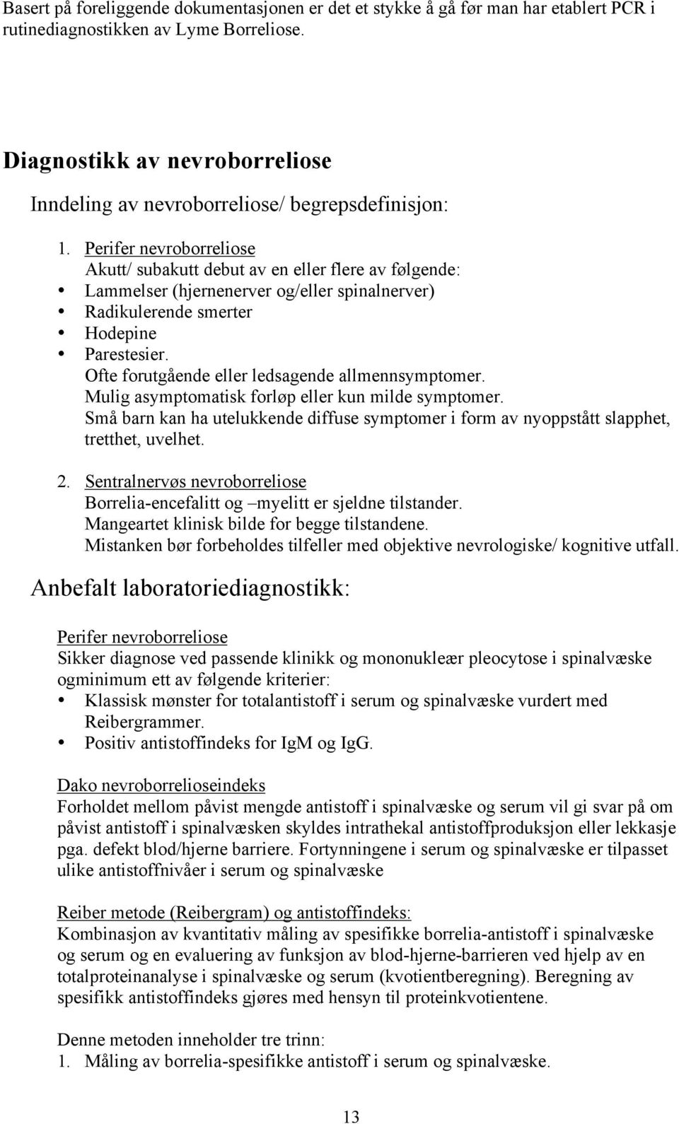 Perifer nevroborreliose Akutt/ subakutt debut av en eller flere av følgende: Lammelser (hjernenerver og/eller spinalnerver) Radikulerende smerter Hodepine Parestesier.