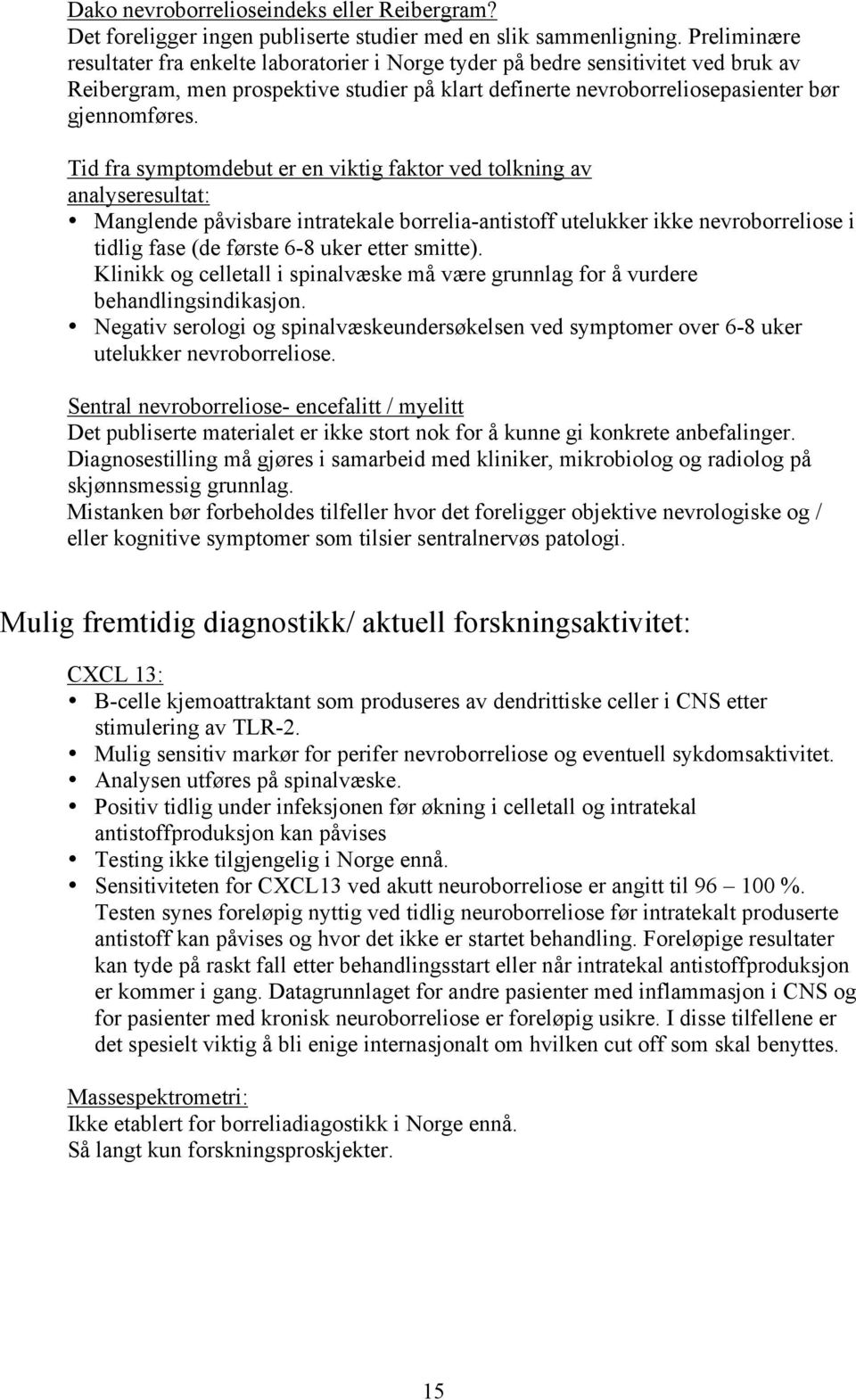 Tid fra symptomdebut er en viktig faktor ved tolkning av analyseresultat: Manglende påvisbare intratekale borrelia-antistoff utelukker ikke nevroborreliose i tidlig fase (de første 6-8 uker etter