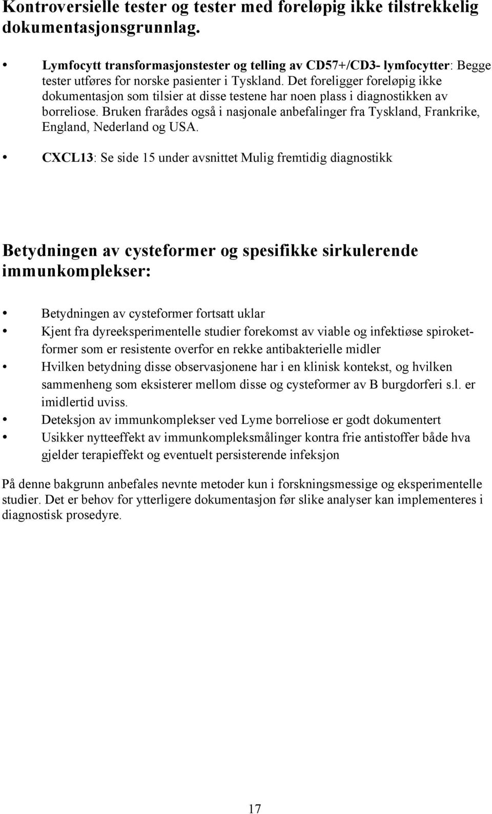 Det foreligger foreløpig ikke dokumentasjon som tilsier at disse testene har noen plass i diagnostikken av borreliose.