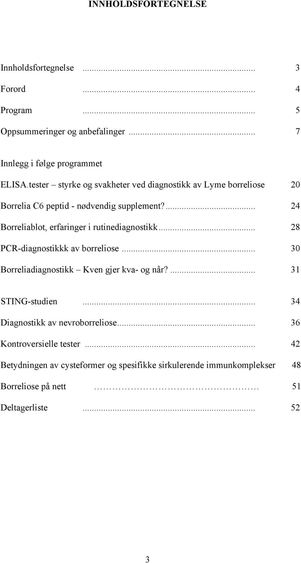 ... 24 Borreliablot, erfaringer i rutinediagnostikk... 28 PCR-diagnostikkk av borreliose... 30 Borreliadiagnostikk Kven gjer kva- og når?