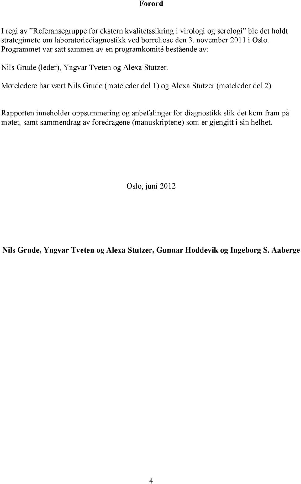 Møteledere har vært Nils Grude (møteleder del 1) og Alexa Stutzer (møteleder del 2).