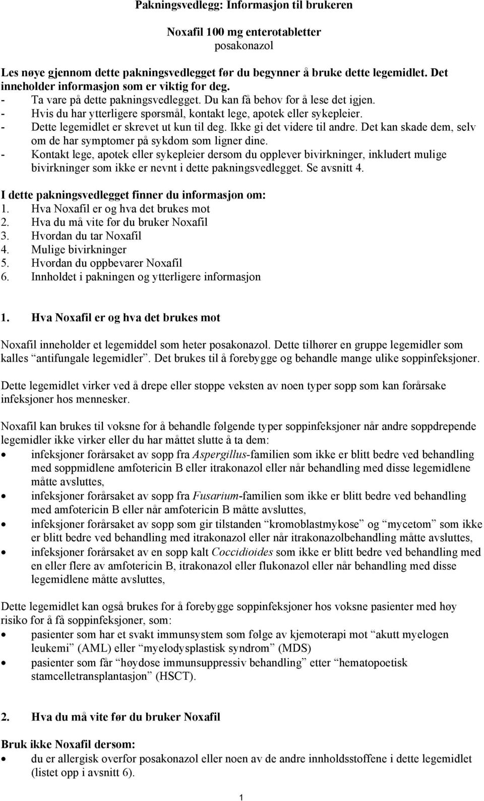 - Dette legemidlet er skrevet ut kun til deg. Ikke gi det videre til andre. Det kan skade dem, selv om de har symptomer på sykdom som ligner dine.