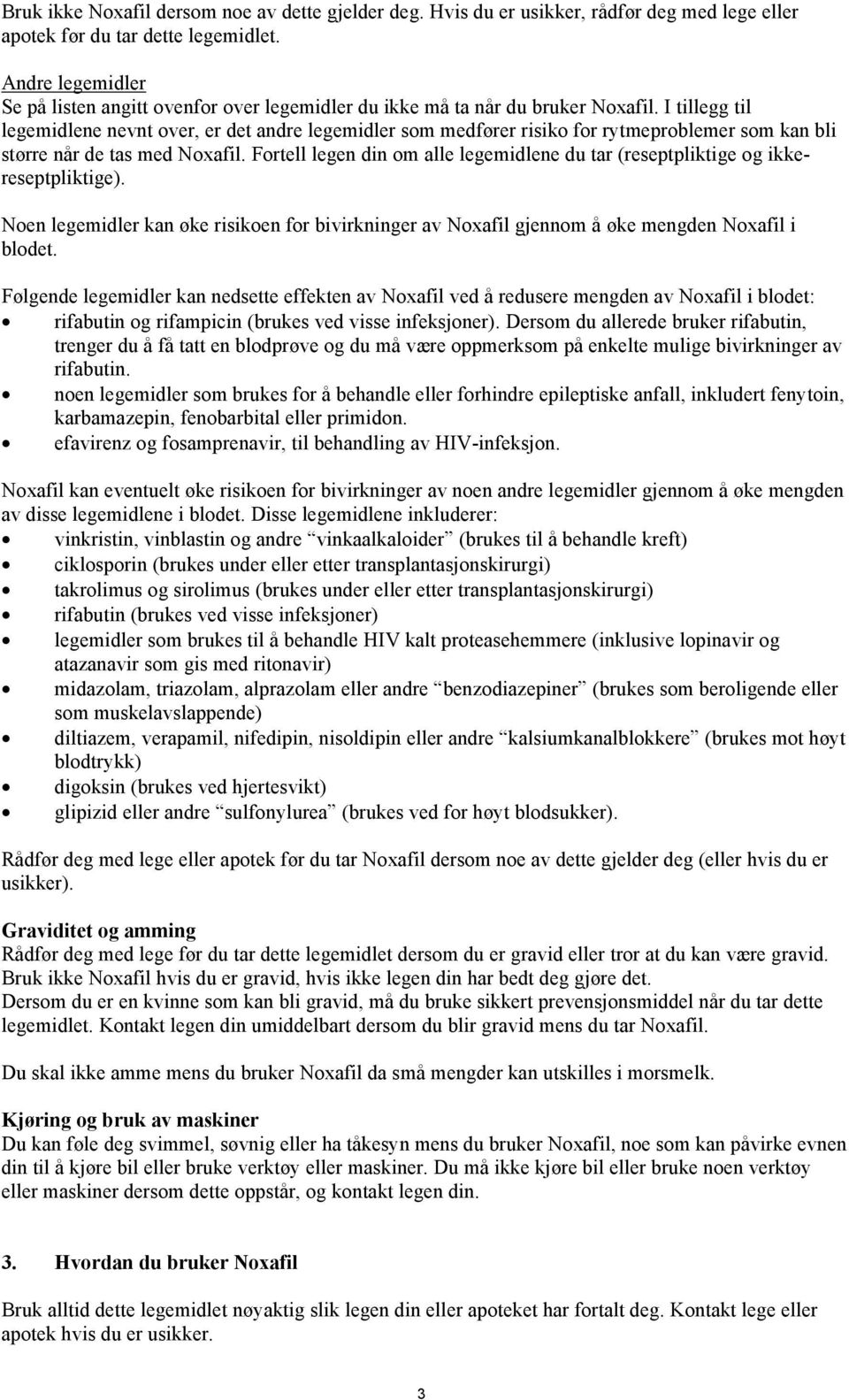 I tillegg til legemidlene nevnt over, er det andre legemidler som medfører risiko for rytmeproblemer som kan bli større når de tas med Noxafil.