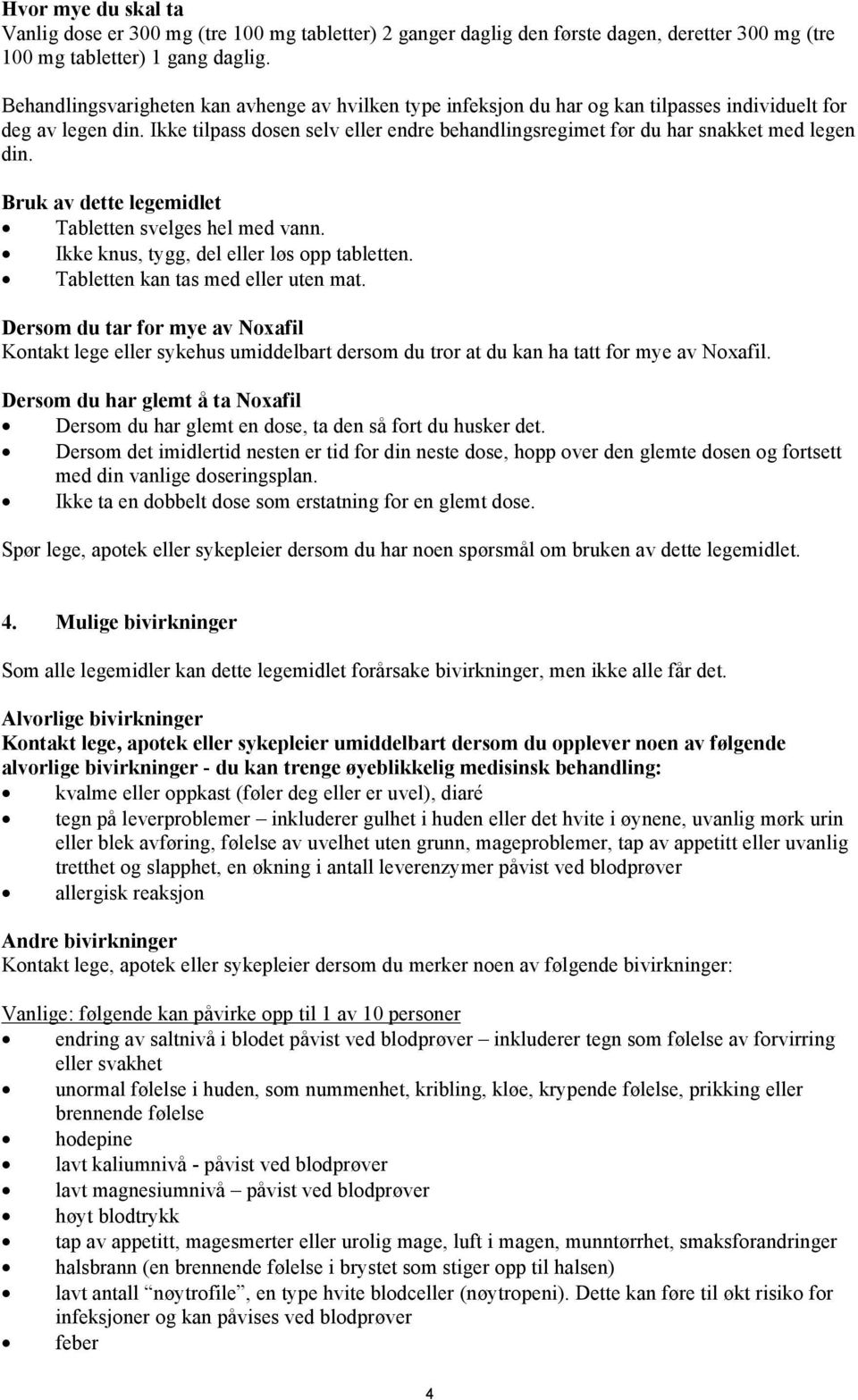 Ikke tilpass dosen selv eller endre behandlingsregimet før du har snakket med legen din. Bruk av dette legemidlet Tabletten svelges hel med vann. Ikke knus, tygg, del eller løs opp tabletten.