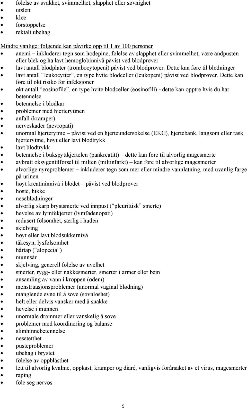 Dette kan føre til blødninger lavt antall leukocytter, en type hvite blodceller (leukopeni) påvist ved blodprøver.