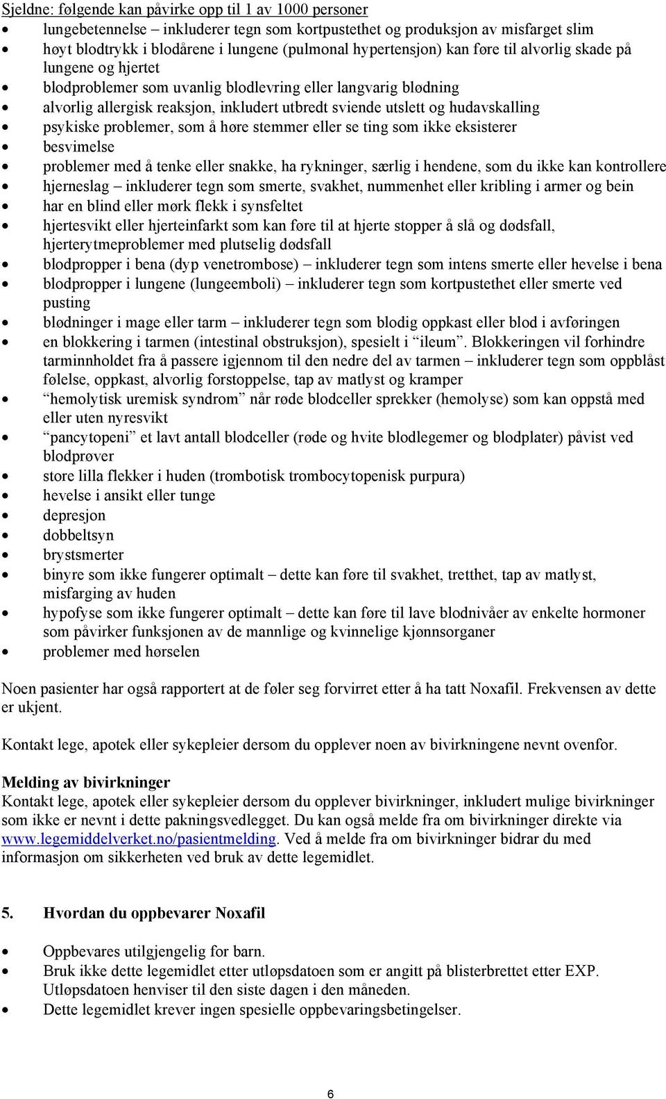 psykiske problemer, som å høre stemmer eller se ting som ikke eksisterer besvimelse problemer med å tenke eller snakke, ha rykninger, særlig i hendene, som du ikke kan kontrollere hjerneslag