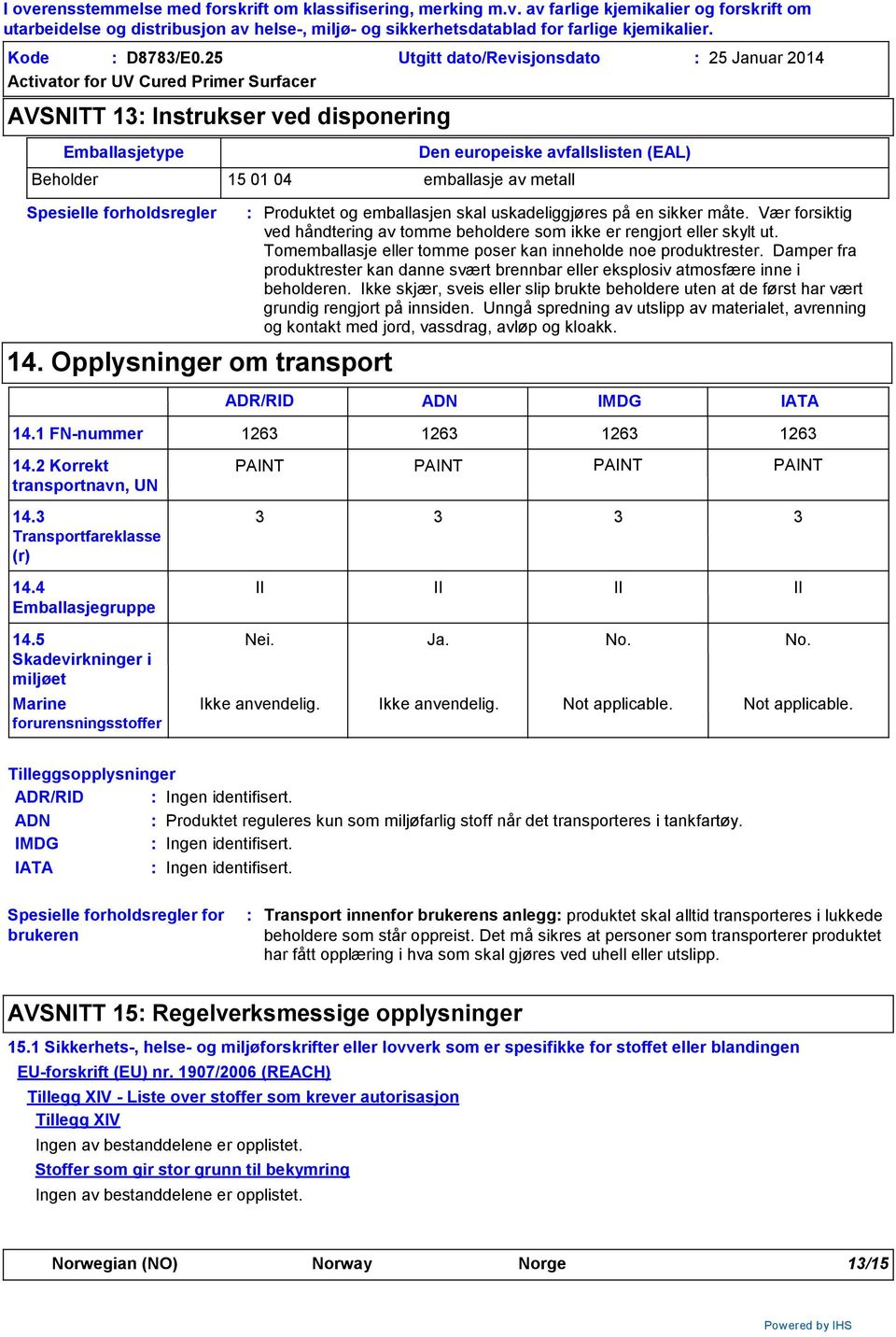 Opplysninger om transport Produktet og emballasjen skal uskadeliggjøres på en sikker måte. Vær forsiktig ved håndtering av tomme beholdere som ikke er rengjort eller skylt ut.