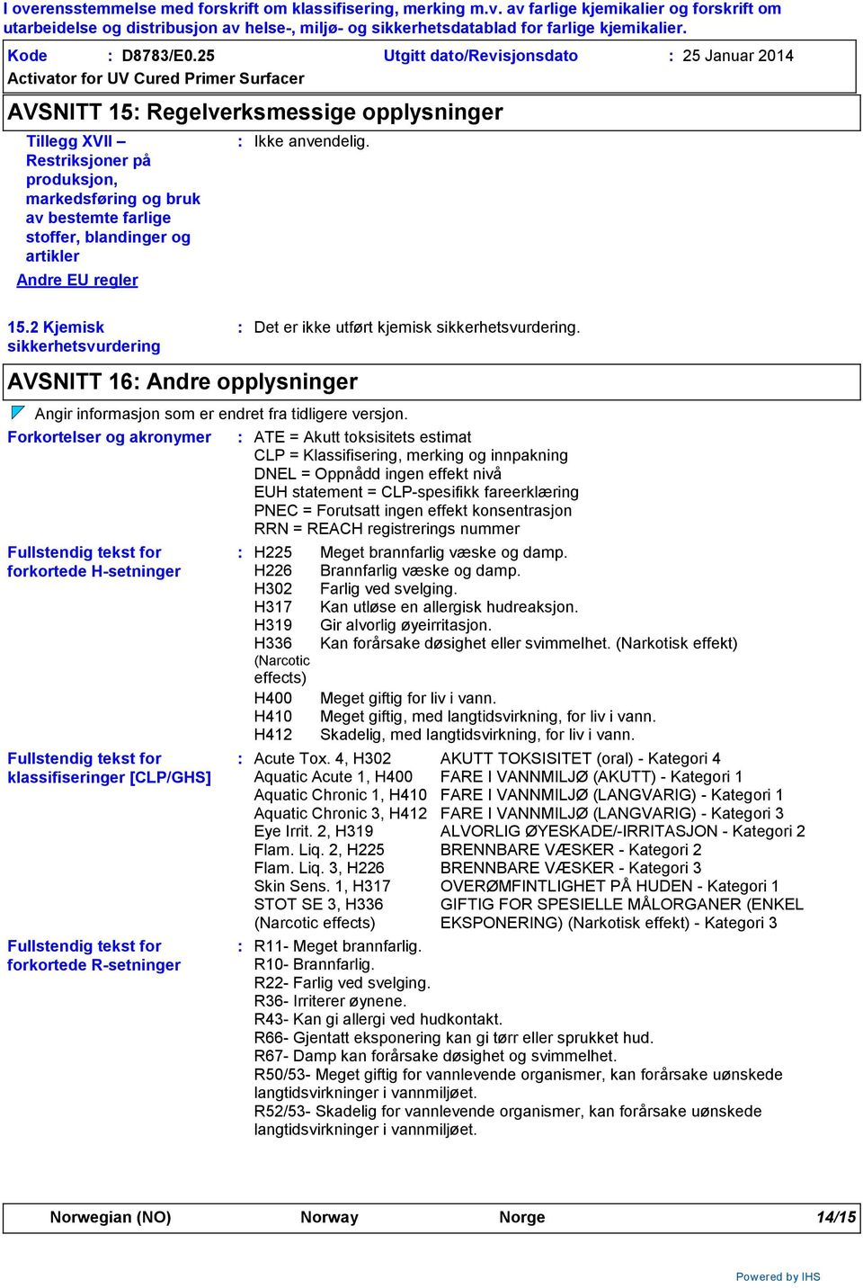 artikler Andre EU regler Ikke anvendelig. 15.2 Kjemisk sikkerhetsvurdering AVSNITT 16 Andre opplysninger Fullstendig tekst for forkortede R-setninger Det er ikke utført kjemisk sikkerhetsvurdering.