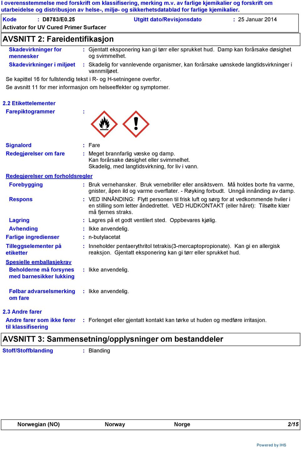 Se kapittel 16 for fullstendig tekst i R- og H-setningene overfor. Se avsnitt 11 for mer informasjon om helseeffekter og symptomer. 2.