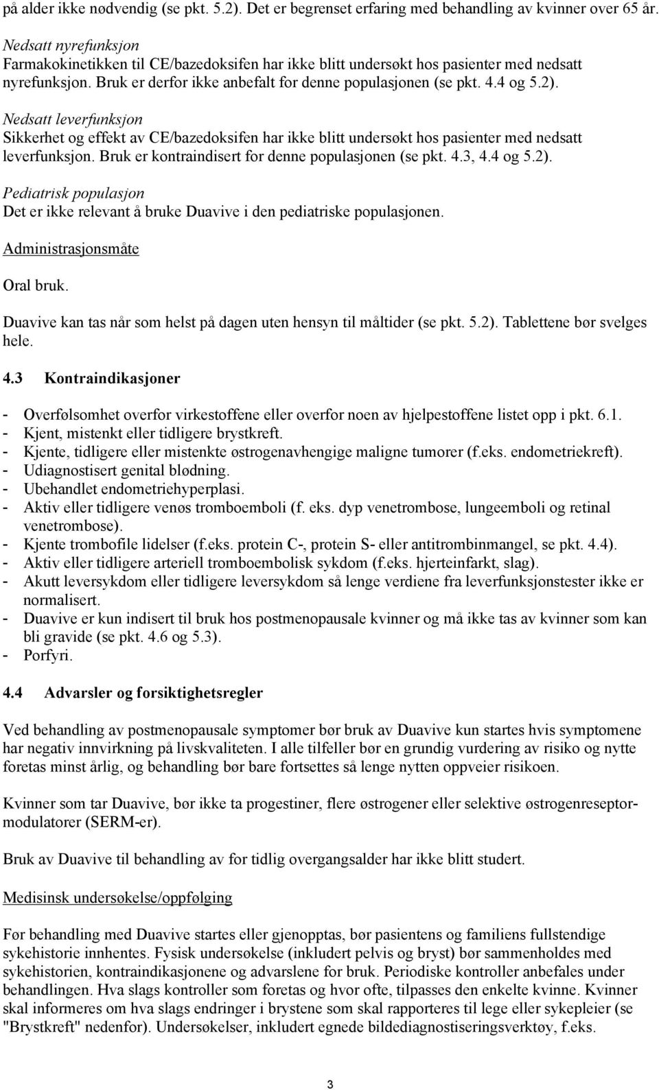 Nedsatt leverfunksjon Sikkerhet og effekt av CE/bazedoksifen har ikke blitt undersøkt hos pasienter med nedsatt leverfunksjon. Bruk er kontraindisert for denne populasjonen (se pkt. 4.3, 4.4 og 5.2).