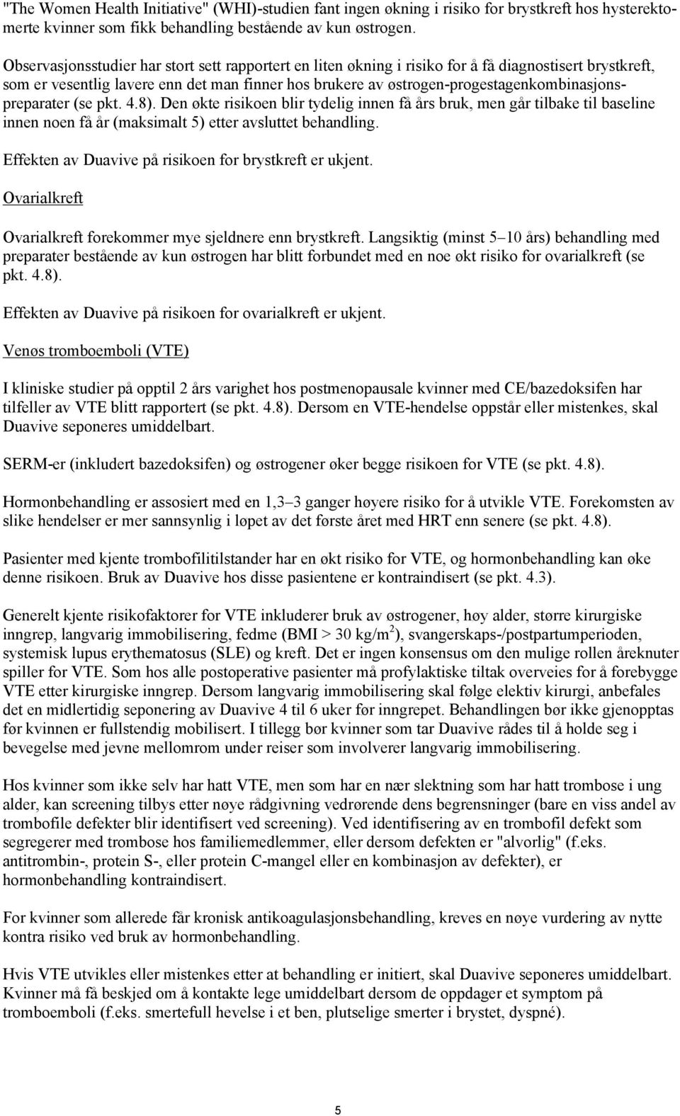 østrogen-progestagenkombinasjonspreparater (se pkt. 4.8). Den økte risikoen blir tydelig innen få års bruk, men går tilbake til baseline innen noen få år (maksimalt 5) etter avsluttet behandling.