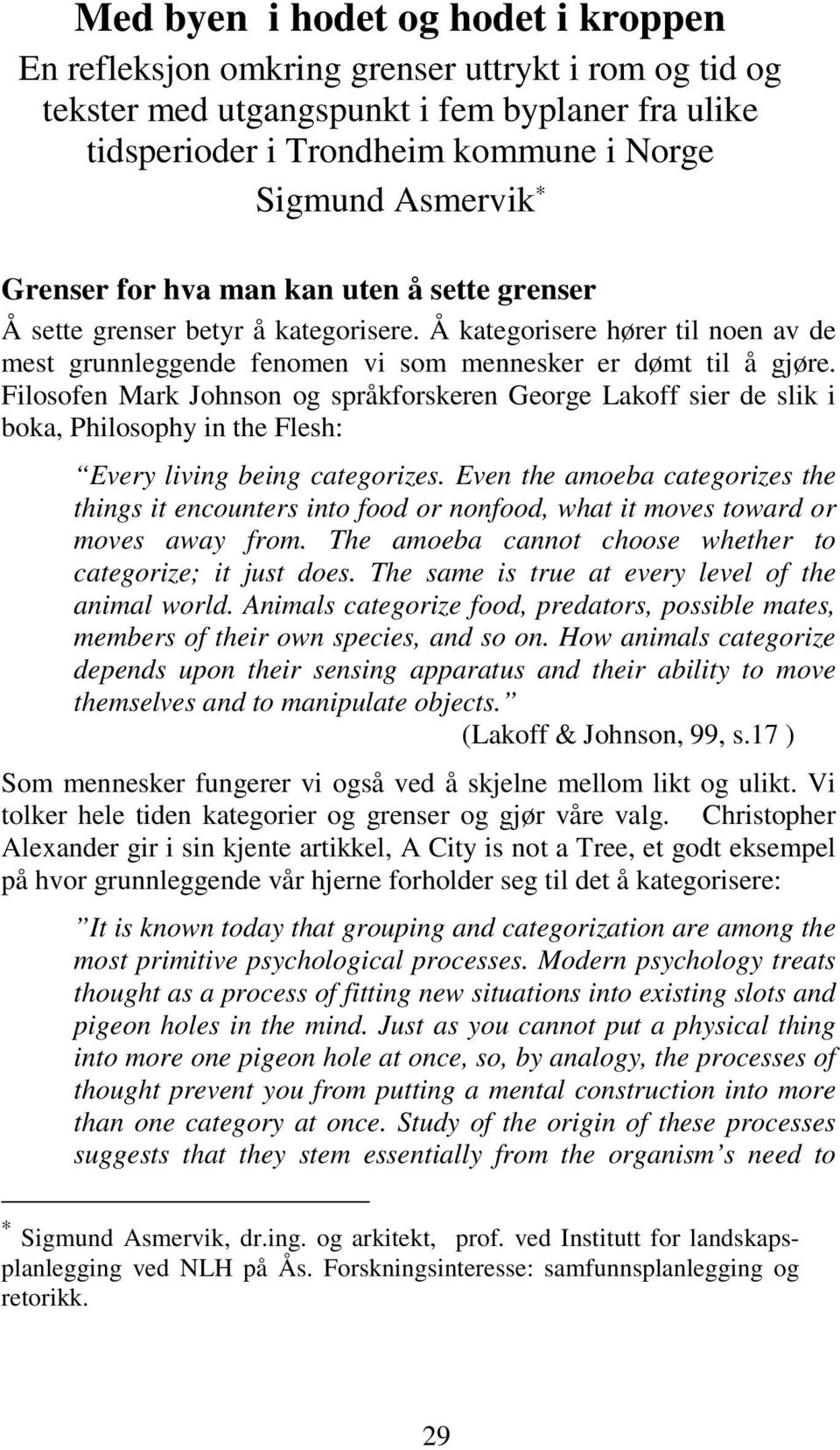 Filosofen Mark Johnson og språkforskeren George Lakoff sier de slik i boka, Philosophy in the Flesh: Every living being categorizes.