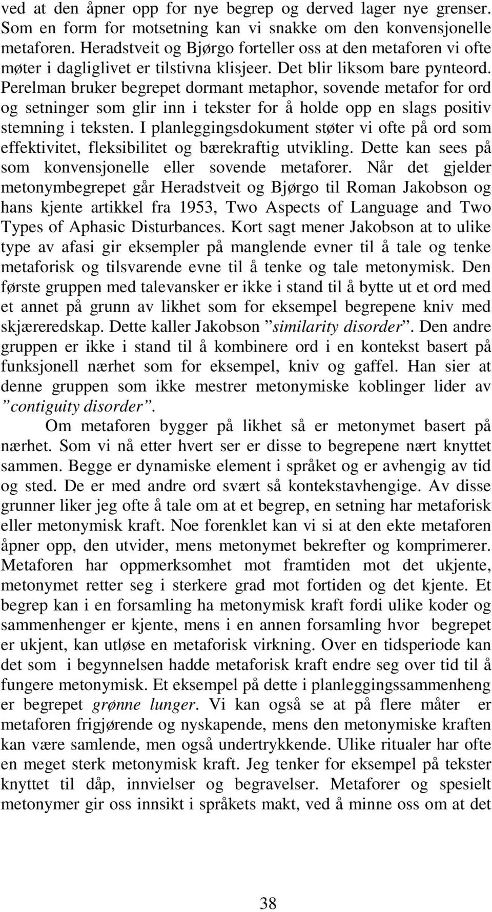 Perelman bruker begrepet dormant metaphor, sovende metafor for ord og setninger som glir inn i tekster for å holde opp en slags positiv stemning i teksten.