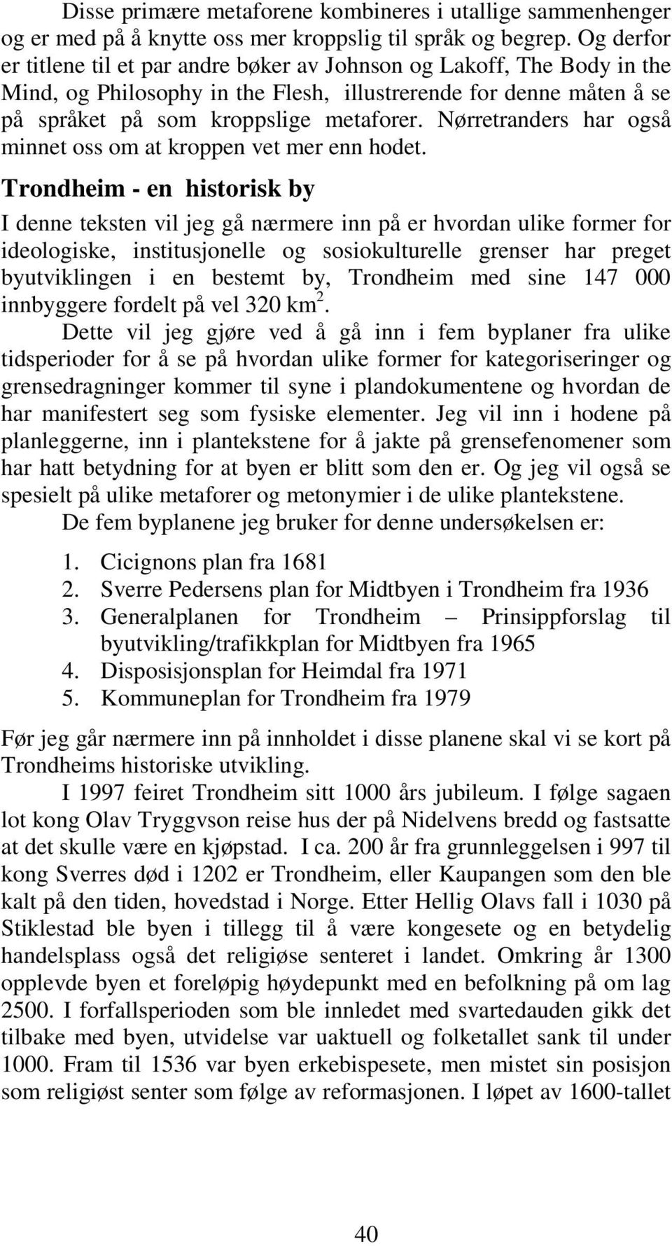 Nørretranders har også minnet oss om at kroppen vet mer enn hodet.