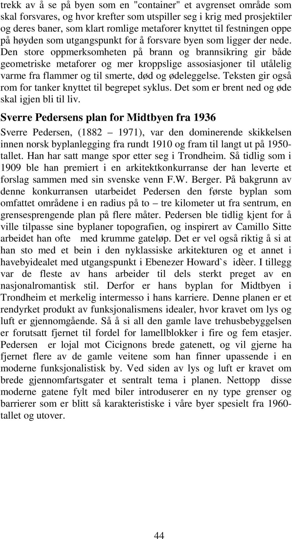 Den store oppmerksomheten på brann og brannsikring gir både geometriske metaforer og mer kroppslige assosiasjoner til utålelig varme fra flammer og til smerte, død og ødeleggelse.