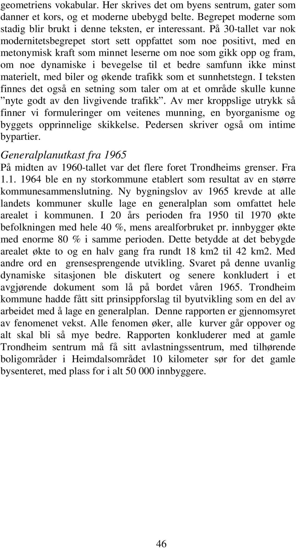 samfunn ikke minst materielt, med biler og økende trafikk som et sunnhetstegn. I teksten finnes det også en setning som taler om at et område skulle kunne nyte godt av den livgivende trafikk.