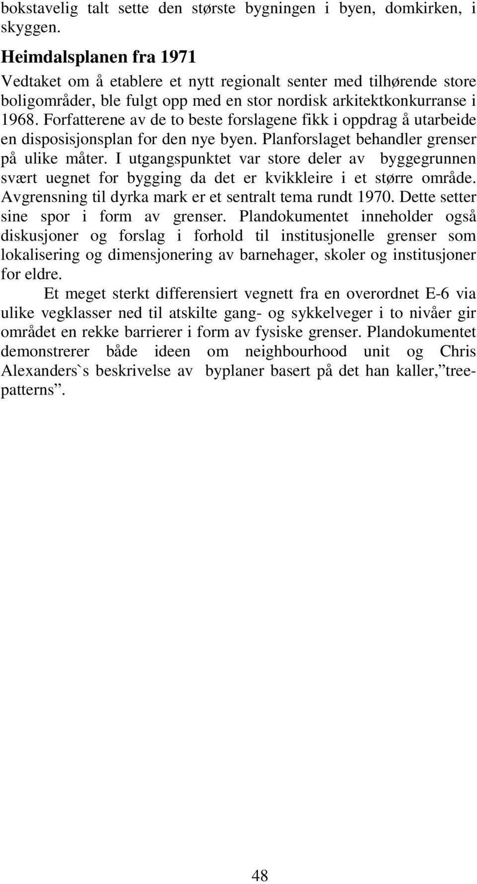 Forfatterene av de to beste forslagene fikk i oppdrag å utarbeide en disposisjonsplan for den nye byen. Planforslaget behandler grenser på ulike måter.