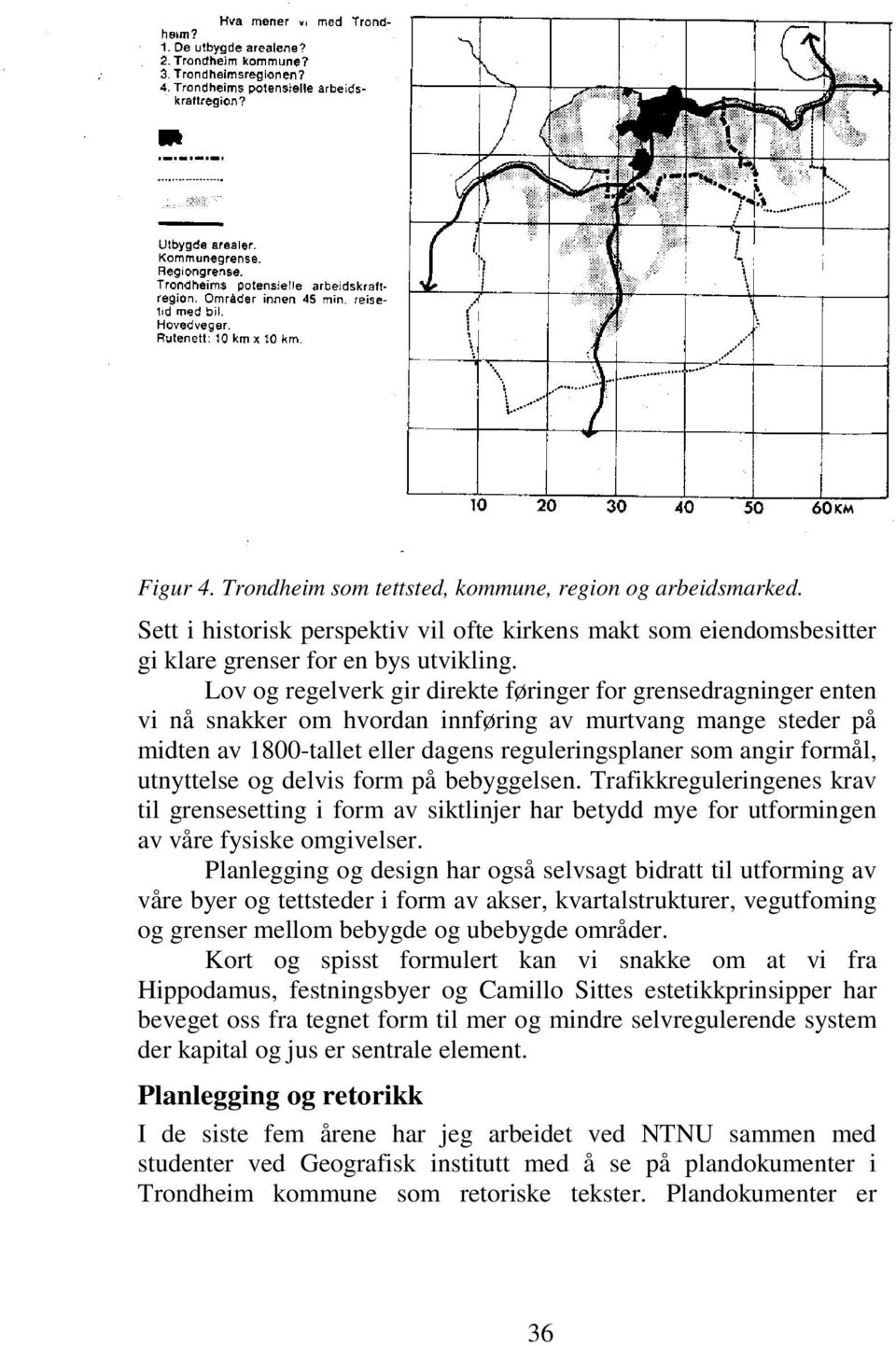 utnyttelse og delvis form på bebyggelsen. Trafikkreguleringenes krav til grensesetting i form av siktlinjer har betydd mye for utformingen av våre fysiske omgivelser.