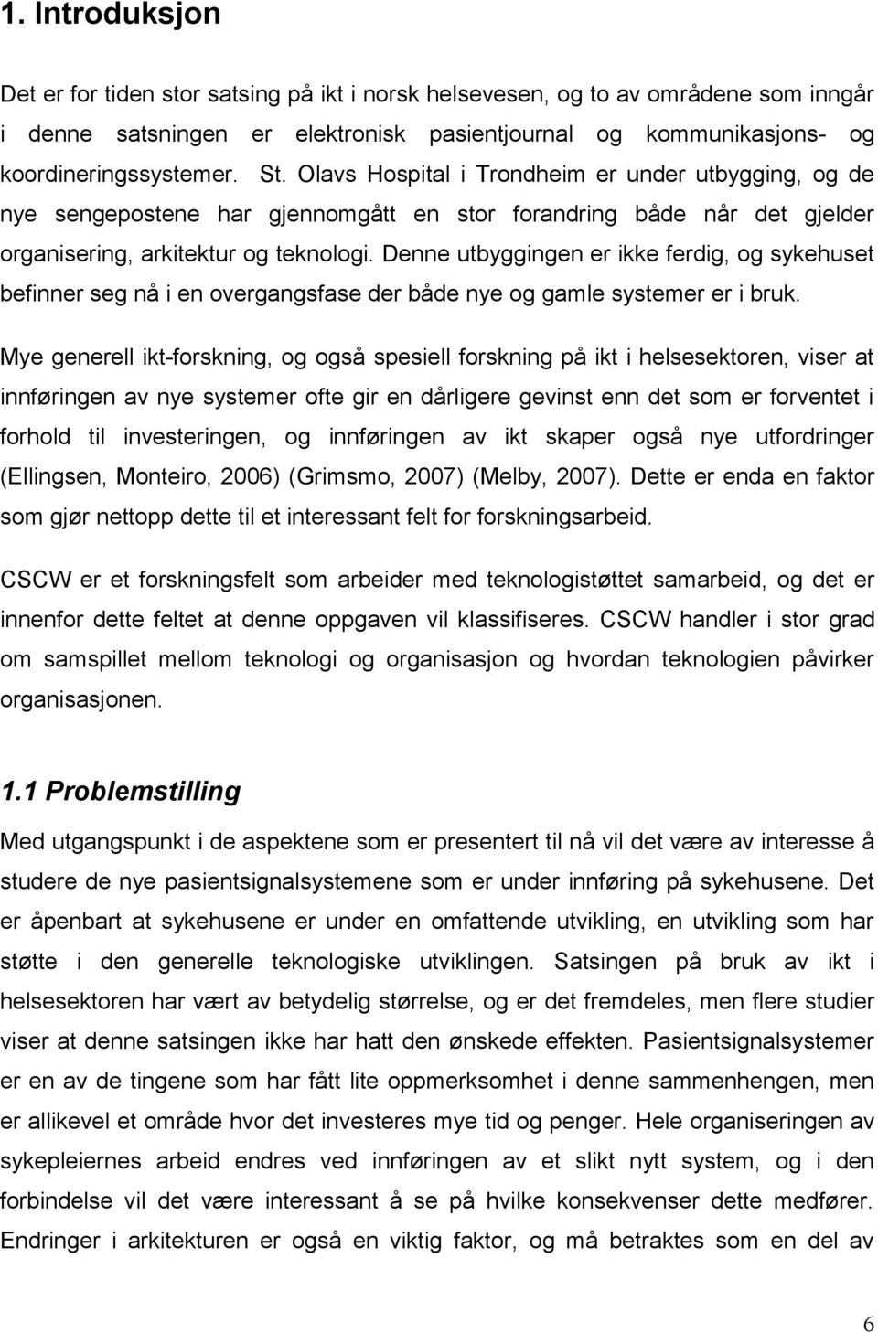 Denne utbyggingen er ikke ferdig, og sykehuset befinner seg nå i en overgangsfase der både nye og gamle systemer er i bruk.