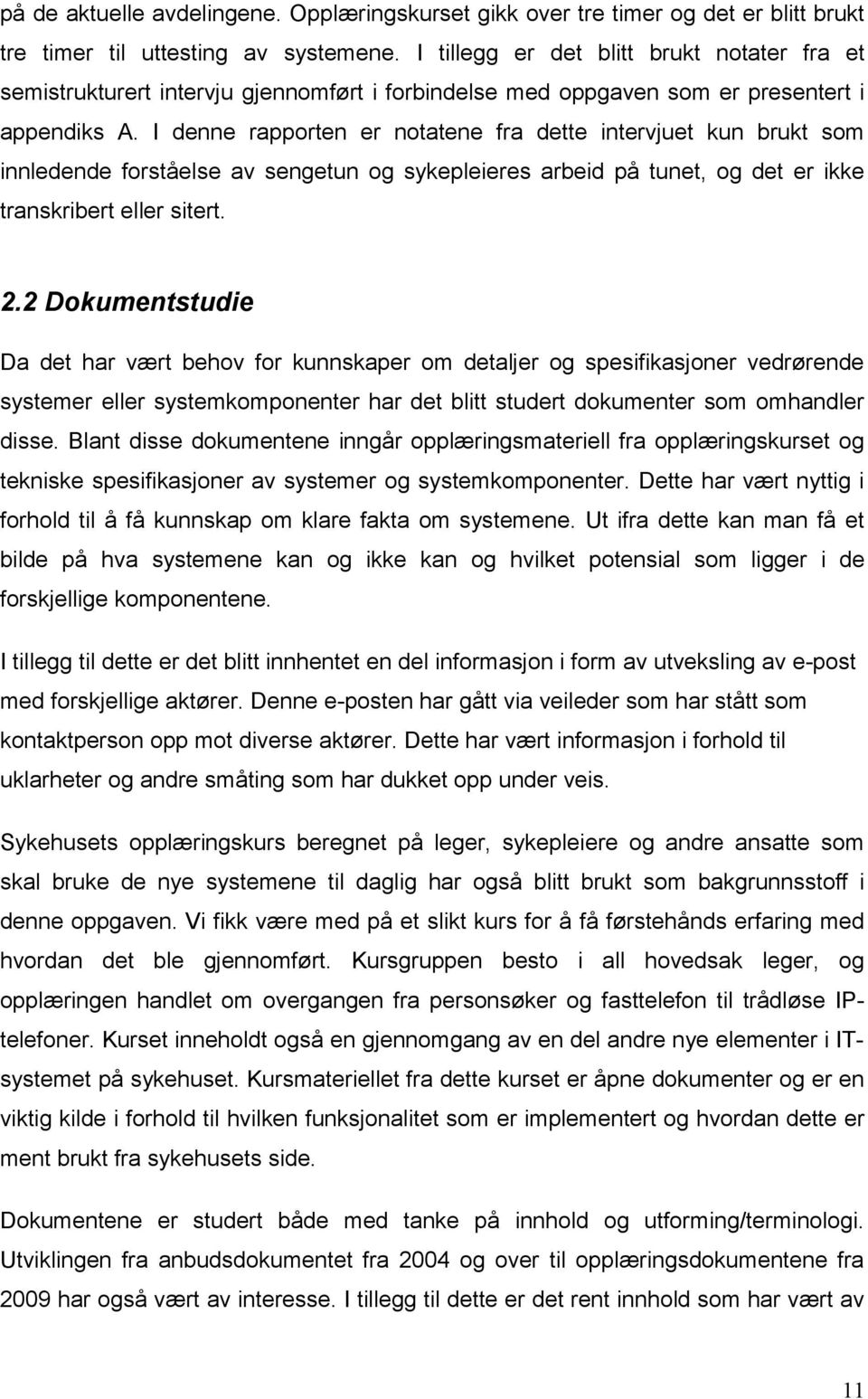 I denne rapporten er notatene fra dette intervjuet kun brukt som innledende forståelse av sengetun og sykepleieres arbeid på tunet, og det er ikke transkribert eller sitert. 2.