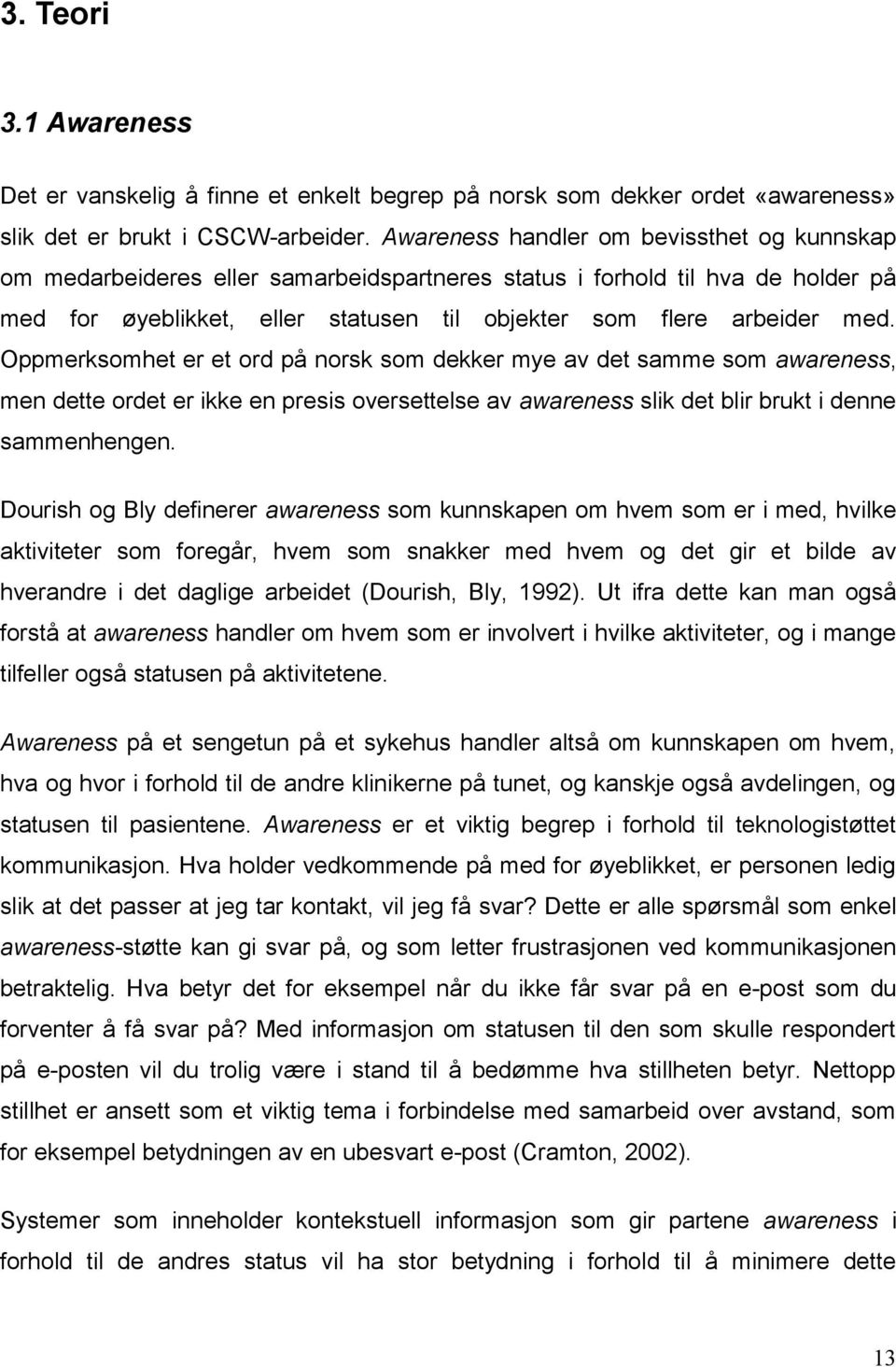 Oppmerksomhet er et ord på norsk som dekker mye av det samme som awareness, men dette ordet er ikke en presis oversettelse av awareness slik det blir brukt i denne sammenhengen.