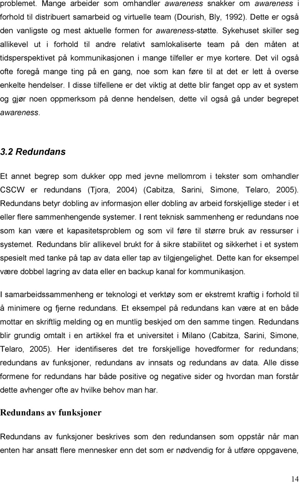 Sykehuset skiller seg allikevel ut i forhold til andre relativt samlokaliserte team på den måten at tidsperspektivet på kommunikasjonen i mange tilfeller er mye kortere.