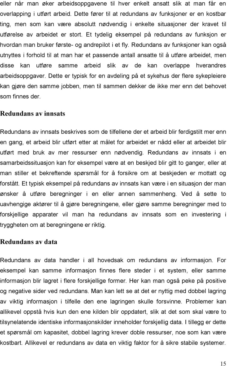 Et tydelig eksempel på redundans av funksjon er hvordan man bruker første- og andrepilot i et fly.