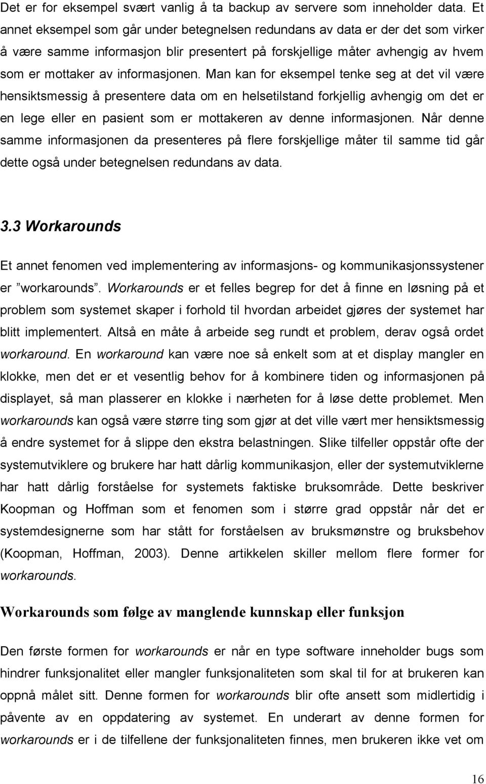 Man kan for eksempel tenke seg at det vil være hensiktsmessig å presentere data om en helsetilstand forkjellig avhengig om det er en lege eller en pasient som er mottakeren av denne informasjonen.