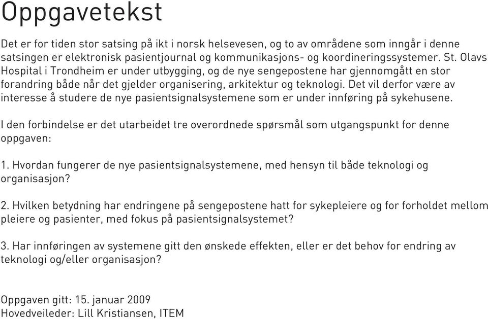 Det vil derfor være av interesse å studere de nye pasientsignalsystemene som er under innføring på sykehusene.