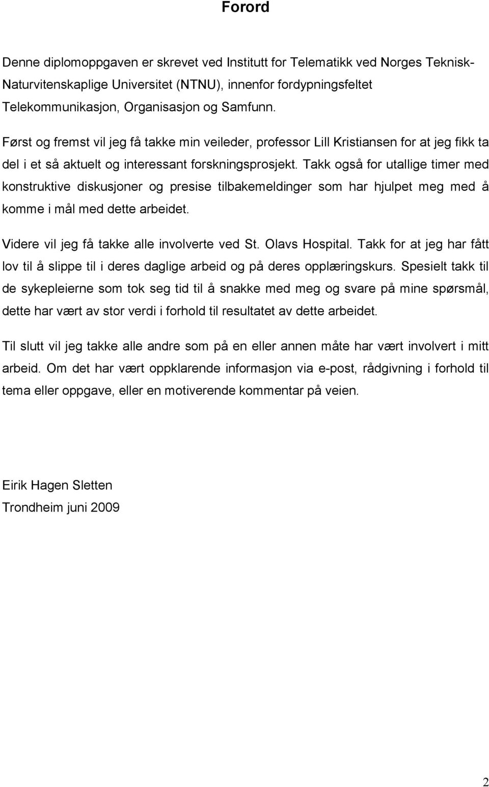 Takk også for utallige timer med konstruktive diskusjoner og presise tilbakemeldinger som har hjulpet meg med å komme i mål med dette arbeidet. Videre vil jeg få takke alle involverte ved St.