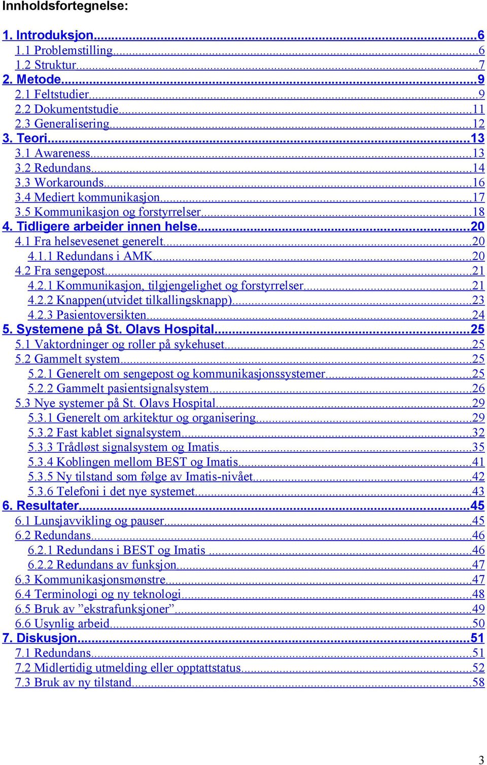 ..21 4.2.1 Kommunikasjon, tilgjengelighet og forstyrrelser...21 4.2.2 Knappen(utvidet tilkallingsknapp)...23 4.2.3 Pasientoversikten...24 5. Systemene på St. Olavs Hospital...25 5.