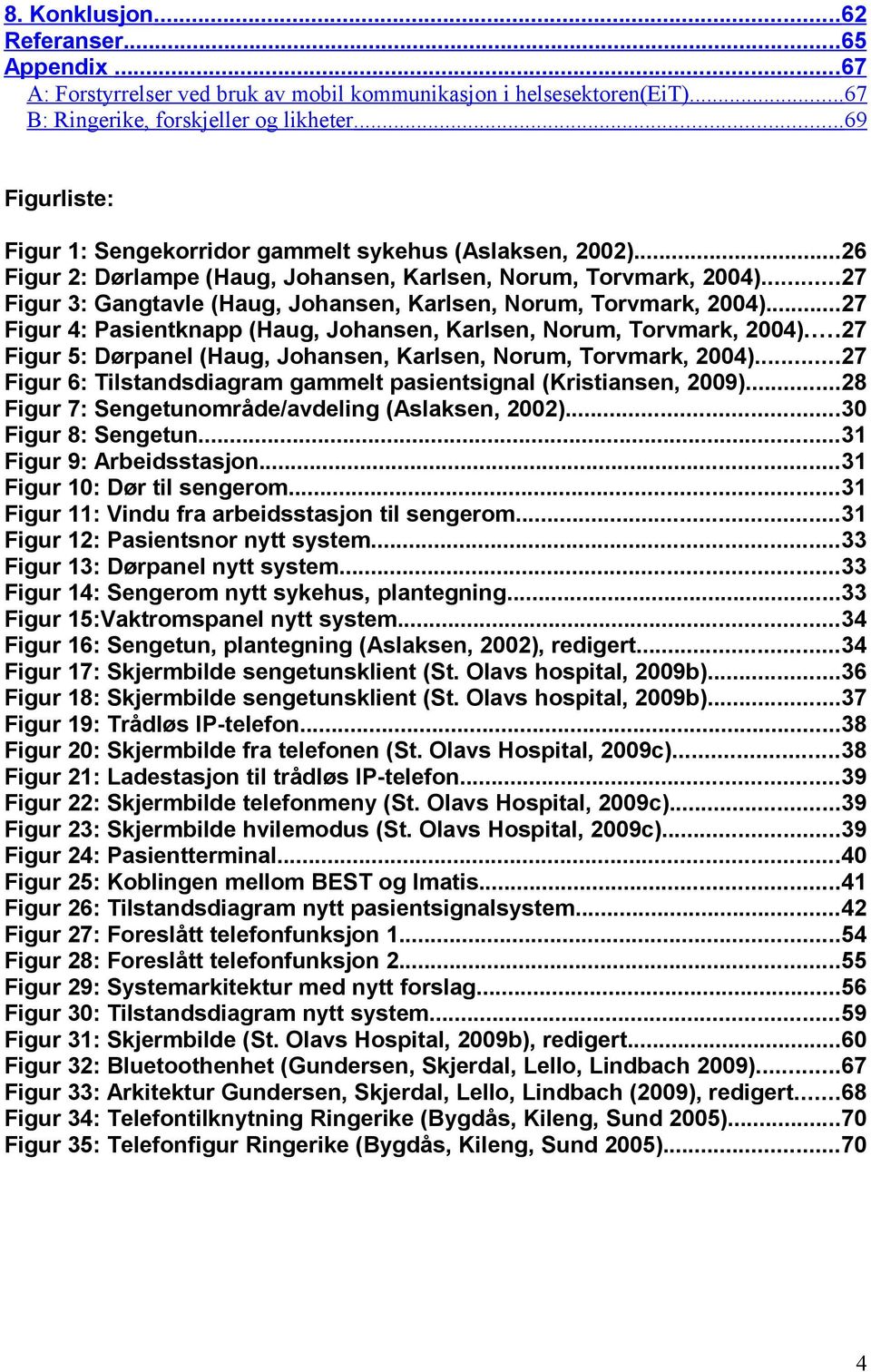 ..27 Figur 3: Gangtavle (Haug, Johansen, Karlsen, Norum, Torvmark, 2004)...27 Figur 4: Pasientknapp (Haug, Johansen, Karlsen, Norum, Torvmark, 2004).