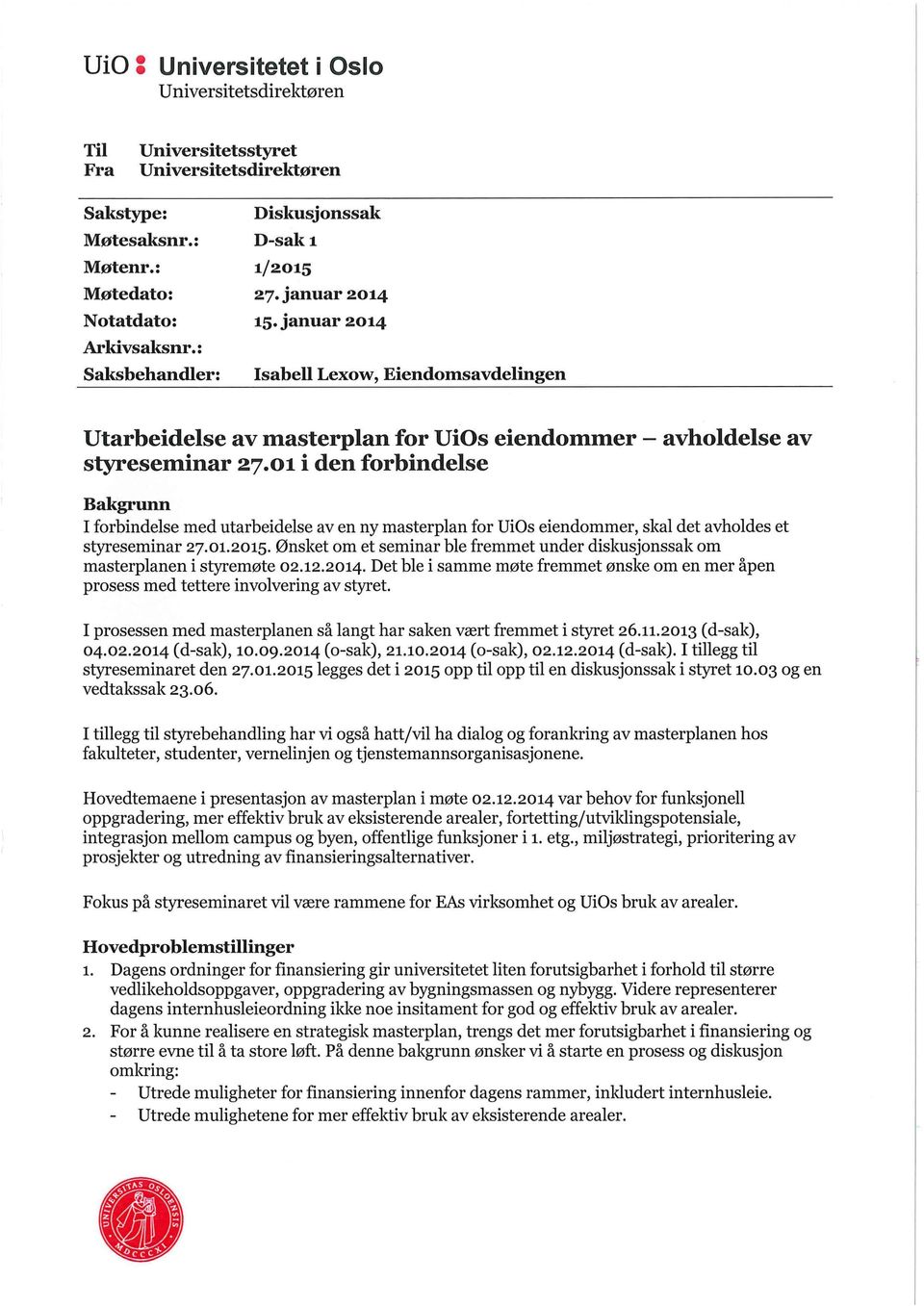 01 i den forbindelse Bakgrunn I forbindelse med utarbeidelse av en ny masterplan for UiOs eiendommer, skal det avholdes et styreseminar 27.01.2015.