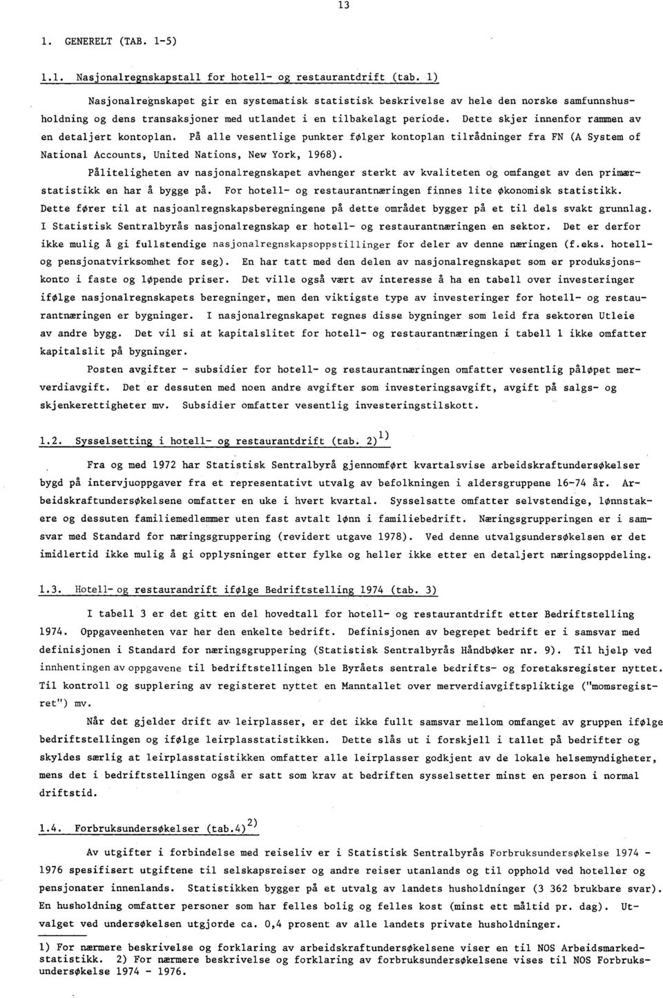 Dette skjer innenfor rammen av en detaljert kontoplan. På alle vesentlige punkter følger kontoplan tilrådninger fra FN (A System of National Accounts, United Nations, New York, 98).