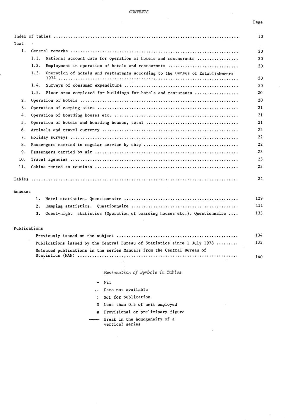 Operation of hotels 0. Operation of camping sites. Operation of boarding houses etc.. Operation of hotels and boarding houses, total. Arrivals and travel currency 7. Holiday surveys 8.