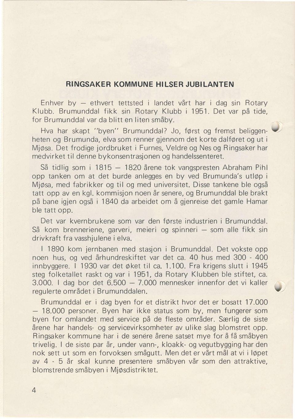 heten og Brumunda, elva som renner gjennom det korte dalf@ret og ut i MjOsa. Det frodige jordbruket i Furnes, Veldre og Nes og Ringsaker har medvirket til denne bykonsentrasjonen og handelssenteret.