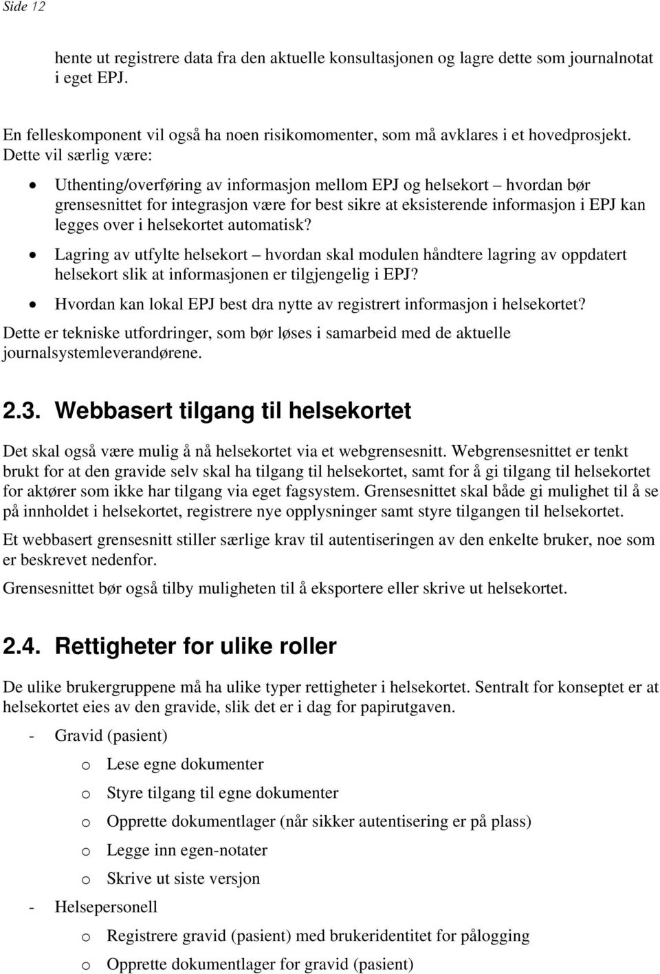 helsekortet automatisk? Lagring av utfylte helsekort hvordan skal modulen håndtere lagring av oppdatert helsekort slik at informasjonen er tilgjengelig i EPJ?