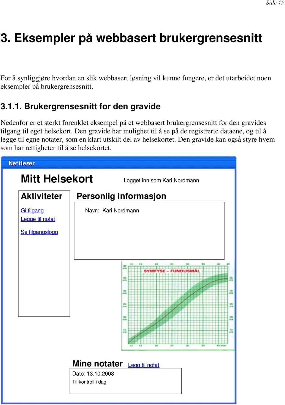 Den gravide kan også styre hvem som har rettigheter til å se helsekortet.