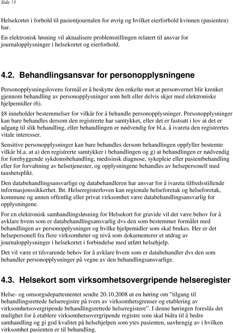 Behandlingsansvar for personopplysningene Personopplysningslovens formål er å beskytte den enkelte mot at personvernet blir krenket gjennom behandling av personopplysninger som helt eller delvis