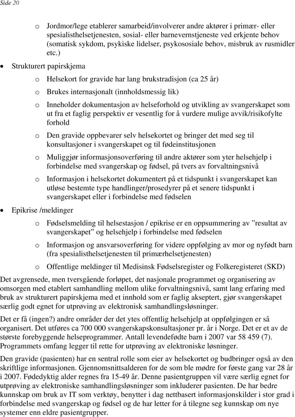 ) Strukturert papirskjema o Helsekort for gravide har lang brukstradisjon (ca 25 år) o Brukes internasjonalt (innholdsmessig lik) o Inneholder dokumentasjon av helseforhold og utvikling av