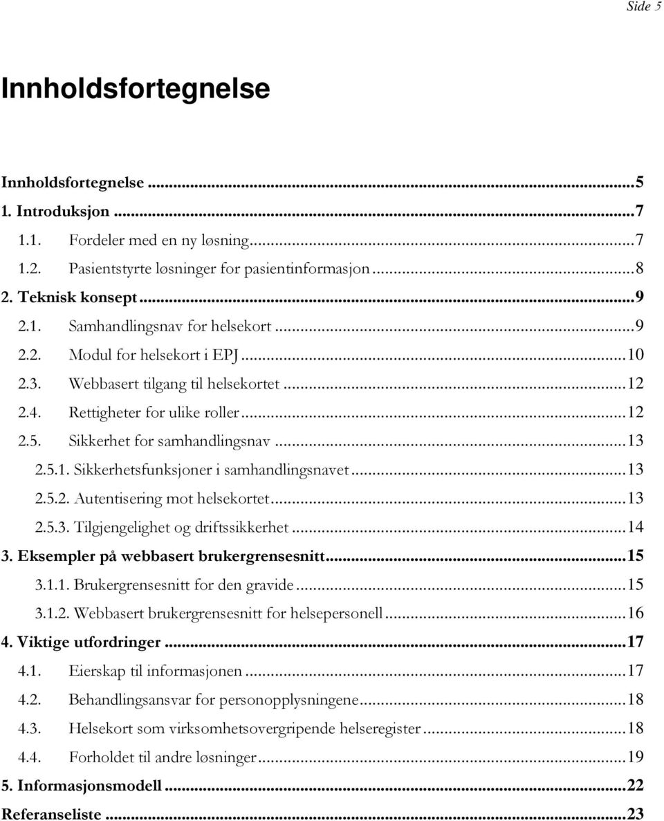 ..13 2.5.2. Autentisering mot helsekortet...13 2.5.3. Tilgjengelighet og driftssikkerhet...14 3. Eksempler på webbasert brukergrensesnitt...15 3.1.1. Brukergrensesnitt for den gravide...15 3.1.2. Webbasert brukergrensesnitt for helsepersonell.