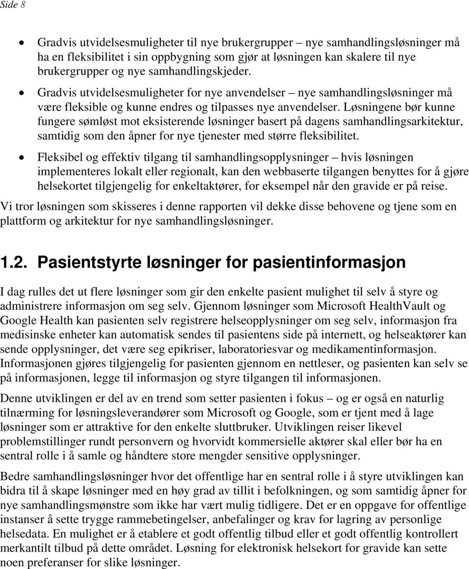 Løsningene bør kunne fungere sømløst mot eksisterende løsninger basert på dagens samhandlingsarkitektur, samtidig som den åpner for nye tjenester med større fleksibilitet.