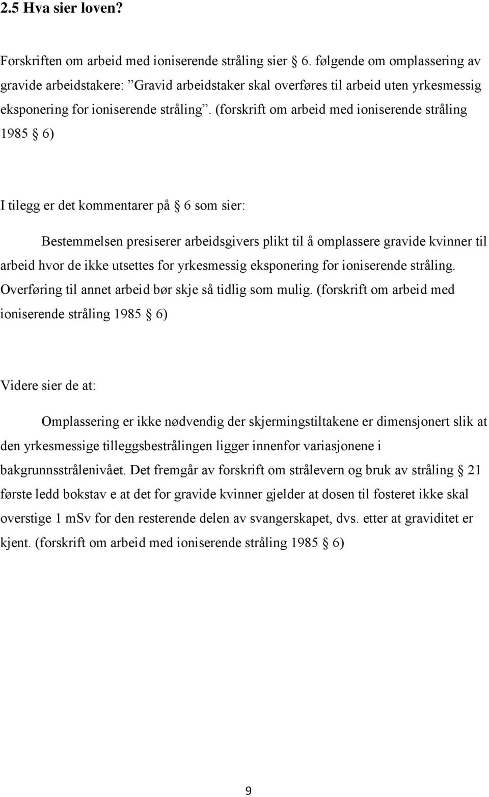 (forskrift om arbeid med ioniserende stråling 1985 6) I tilegg er det kommentarer på 6 som sier: Bestemmelsen presiserer arbeidsgivers plikt til å omplassere gravide kvinner til arbeid hvor de ikke