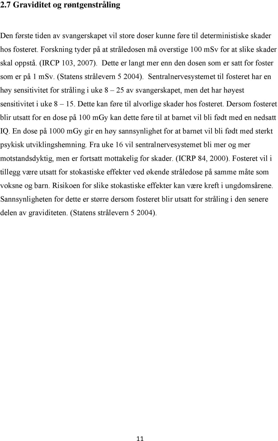 (Statens strålevern 5 2004). Sentralnervesystemet til fosteret har en høy sensitivitet for stråling i uke 8 25 av svangerskapet, men det har høyest sensitivitet i uke 8 15.