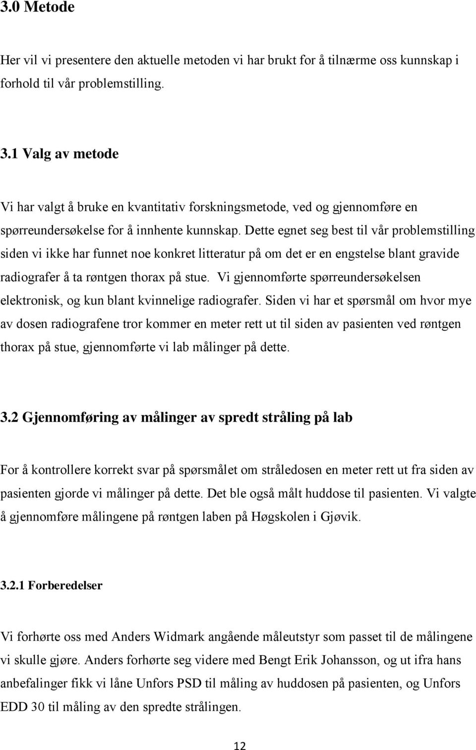 Dette egnet seg best til vår problemstilling siden vi ikke har funnet noe konkret litteratur på om det er en engstelse blant gravide radiografer å ta røntgen thorax på stue.