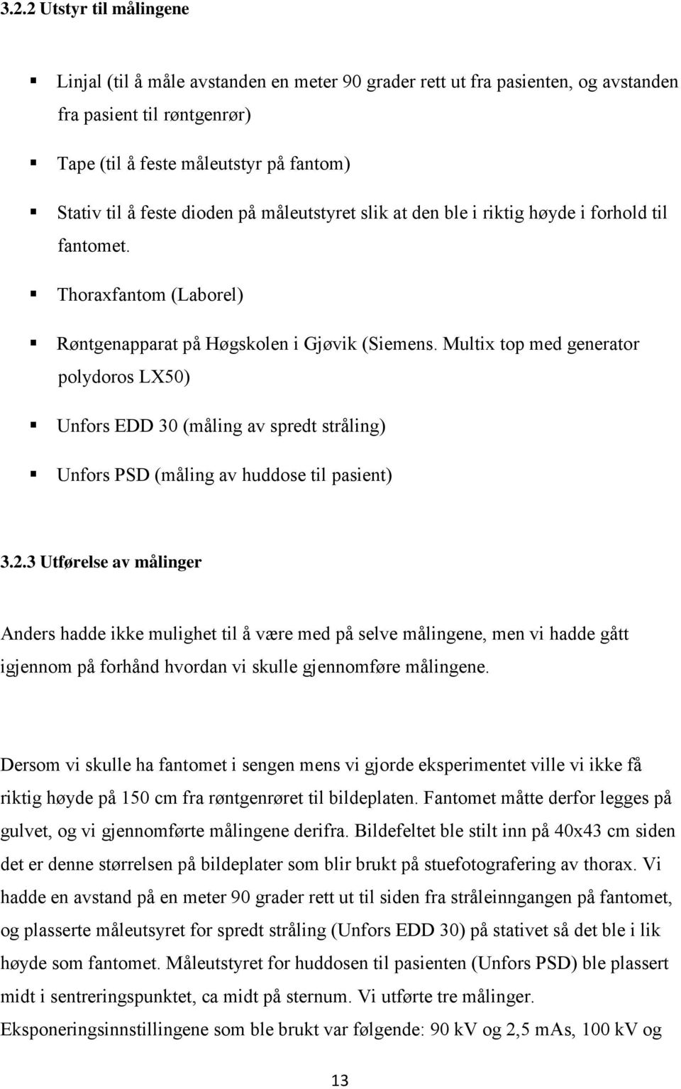 Multix top med generator polydoros LX50) Unfors EDD 30 (måling av spredt stråling) Unfors PSD (måling av huddose til pasient) 3.2.